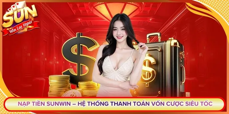 Nạp Tiền Sunwin – Hệ Thống Thanh Toán Vốn Cược Siêu Tốc