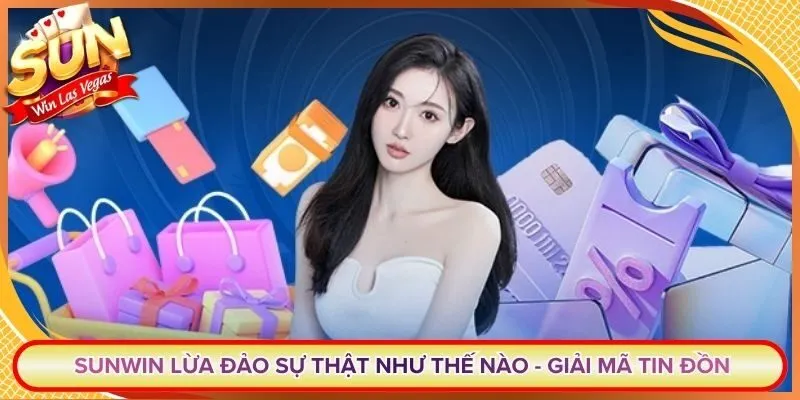 Sunwin Lừa Đảo Sự Thật Như Thế Nào - Giải Mã Tin Đồn