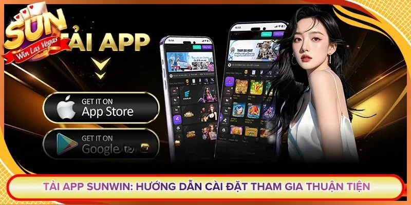 Tải App Sunwin: Hướng Dẫn Cài Đặt Tham Gia Thuận Tiện